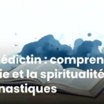Bénédictin : comprendre la vie et la spiritualité monastiques