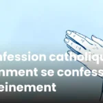 Confession catholique : comment se confesser sereinement Confession catholique : comment se confesser sereinement