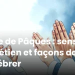 Fête de Pâques : sens chrétien et façons de la célébrer