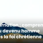 Incarnation : comprendre Dieu devenu homme dans la foi chrétienne