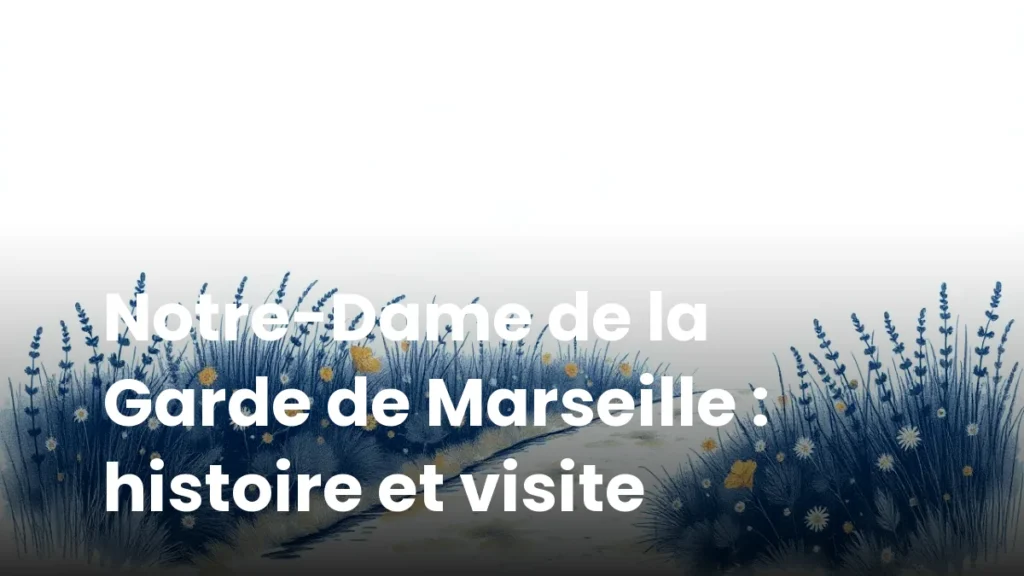 Notre-Dame de la Garde de Marseille : histoire et visite