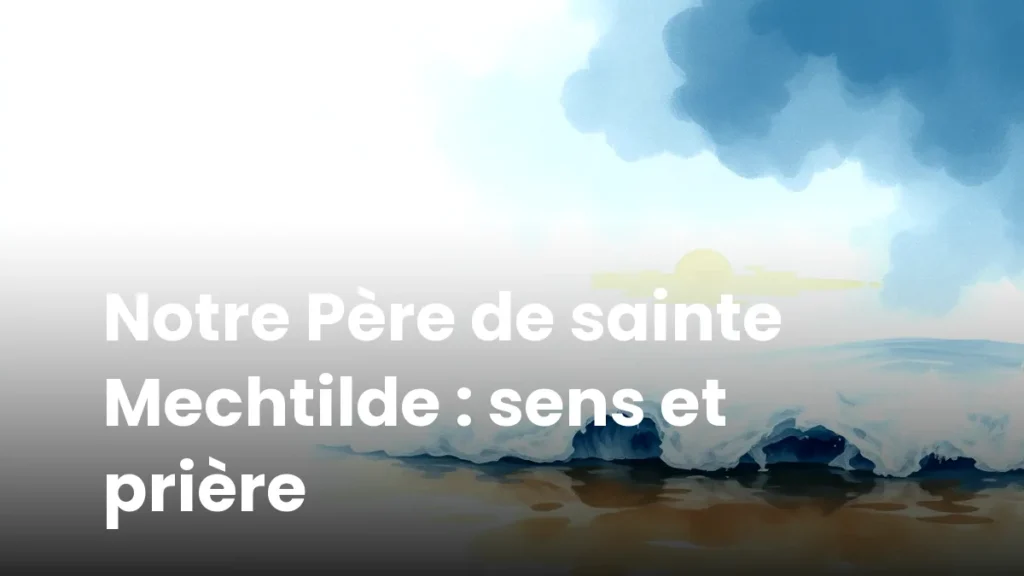 Notre Père de sainte Mechtilde : sens et prière