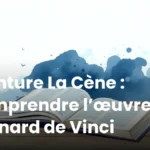Peinture La Cène : comprendre l’œuvre de Léonard de Vinci