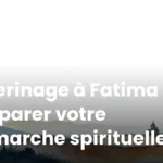 Pèlerinage à Fatima : préparer votre démarche spirituelle