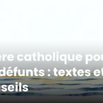 Prière catholique pour les défunts : textes et conseils