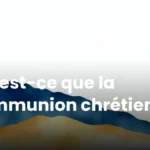 Qu'est-ce que la communion chrétienne ? Qu’est-ce que la communion chrétienne ?