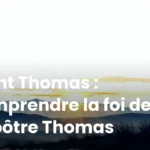 Saint Thomas : comprendre la foi de l’apôtre Thomas Saint Thomas : comprendre la foi de l’apôtre Thomas